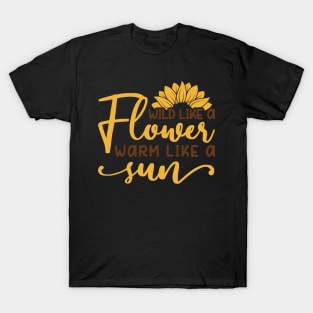 wild like a flower warm like a sun T-Shirt